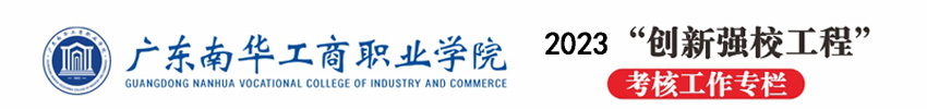 广东南华工商职业学院-2021年度高等职业教育“创新强校工程”考核工作专栏