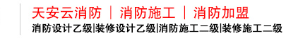 消防公司加盟_装修消防挂靠_加盟消防分公司_天安云建设工程有限公司
