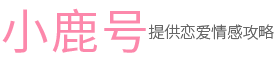 小鹿号 - 为您提供恋爱情感攻略