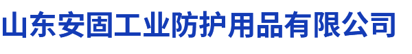 呼吸防护_眼面防护_听力防护_手部防护_足部防护_躯体防护_高空坠落防_山东安固工业防护用品有限公司