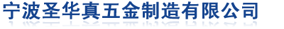 宁波圣华真五金制造有限公司