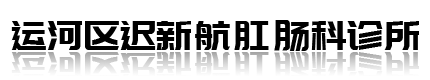 沧州治痔疮_沧州肛瘘肛裂_沧州迟大夫-运河迟新航肛肠科诊所