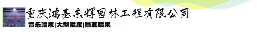 _重庆喷泉厂家｜重庆喷泉设计施工｜音乐喷泉工程｜重庆鸿基东辉园林工程有限公司