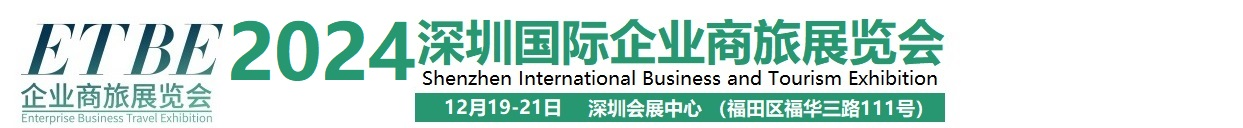 2024深圳国际企业商旅展览会_深圳国际企业商旅峰会_2024深圳国际企业商旅出行展_2024深圳国际企业商旅服务展