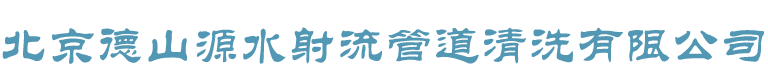 北京德山源水射流管道清洗有限公司