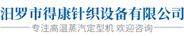 汨罗市得康针织设备有限公司_汨罗针织设备|针织设备开发|高温蒸汽定型机销售