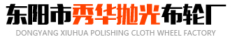 抛光轮_黄布轮_白布轮厂家-东阳市秀华抛光布轮厂