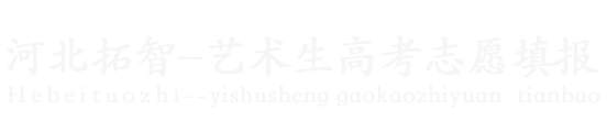 河北艺术生高考志愿填报机构,美术生高考志愿填报咨询,艺术生高考志愿一对一指导
