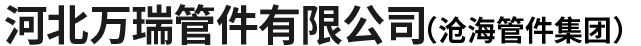 河北万瑞管件有限公司-管件，弯头，三通，管帽，法兰