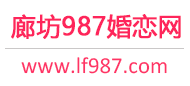 987婚恋网 - 廊坊相亲网 - 廊坊征婚网 - 廊坊婚恋网