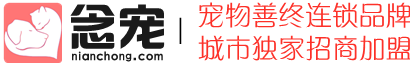 念宠宠物善终连锁品牌_全国招商加盟_宠物火化,宠物殡葬,宠物火葬,宠物墓地,宠物火化炉_宠物焚烧炉_上海宠物火化_北京宠物火化_深圳宠物火化_广州宠物火化_重庆宠物火化_苏州宠物火化_成都宠物火化_杭州宠物火化_武汉宠物火化_南京宠物火化_天津宠物火化_宁波宠物火化_青岛宠物火化_无锡宠物火化_长沙宠物火化_郑州宠物火化_佛山宠物火化_济南宠物火化_合肥宠物火化_福州宠物火化_泉州宠物火化_南通宠物火化_东莞宠物火化_西安宠物火化_常州宠物火化_唐山徐州大连宠物火化_烟台温州沈阳昆明长春宠物火化_厦门潍坊绍兴扬州南昌盐城宠物火化_石家庄嘉兴宠物火化_洛阳金华哈尔滨呼和浩特宠物火化_乌鲁木齐兰州银川太原海口南宁贵阳拉萨西宁宠物火化