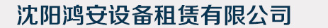 沈阳鸿安设备租赁有限公司_沈阳鸿安设备租赁有限公司
