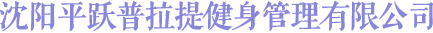 沈阳平跃普拉提健身管理有限公司