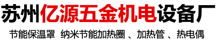 保温罩厂家,保温套厂家,节能加热圈厂家，加热圈厂家，加热管厂家，磁力架厂家,除铁器厂家,注塑机保温罩厂家，注塑机周边设备及配件一站式服务-苏州市吴中区甪直亿源五金机电设备厂