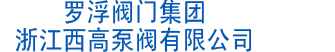 电动|气动|温度|压力|自立式|调节阀|厂家-罗浮阀门集团浙江西高泵阀有限公司