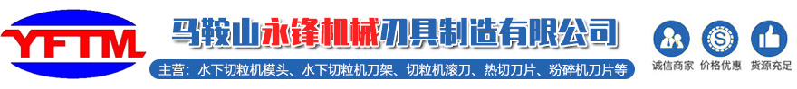 水下切粒机模头_切粒机滚刀_热切刀片_无网模头网板_马鞍山永锋机械刃具制造