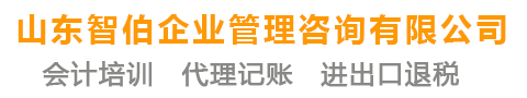 兰陵会计培训,兰陵代理记账出口退税  -山东智伯企业管理咨询有限公司