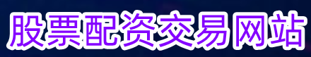 股票配资交易网站_港股配资杠杆平台_股票配资精选网站